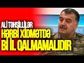 Ali təhsilliləri bir il hərbidə saxlamaq MƏNASIZDIR! Şərait YARADILMALIDIR- Ü.Cəfərovdan SƏRT SÖZLƏR