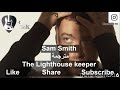 مترجمة Sam Smith - The Lighthouse keeper