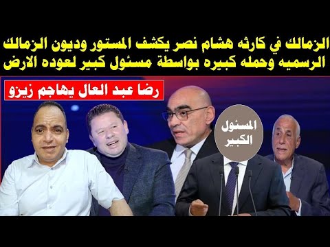كارثة الزمالك هشام نصر يكشف المستور وديون النادي خياليه وحملة لاسترداد الأرض وعبد العال يهاجم زيزو