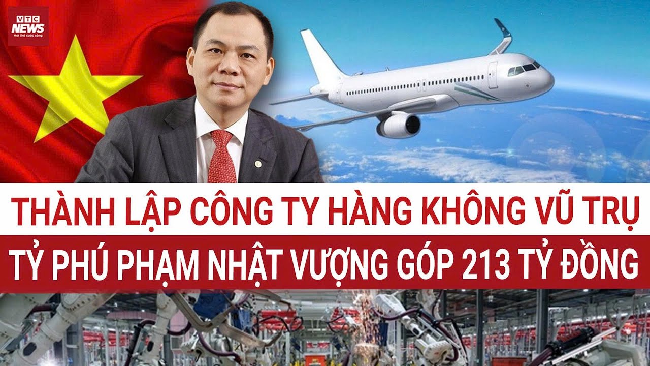 Nóng: Tỷ phú Phạm Nhật Vượng lập công ty hàng không vũ trụ VinSpace | VTC News 
