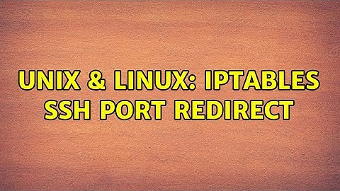 Unix & Linux: IPTables ssh port redirect (2 Solutions!!)