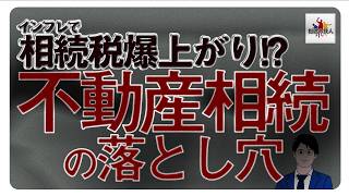 【相続税爆上げ?】インフレで増税?知らないとまずい不動産相続の落とし穴