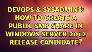 DevOps & SysAdmins: How to create a public SMB share in windows server 2012 release candidate?