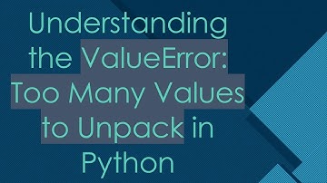 Understanding the ValueError: Too Many Values to Unpack in Python