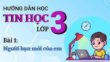 Hướng Dẫn Học Tin Học Lớp 3 | Chủ đề 1: Làm quen với máy tính | Bài 1: Người bạn mới của em