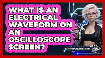 What Is An Electrical Waveform On An Oscilloscope Screen? - Electrical Engineering Essentials