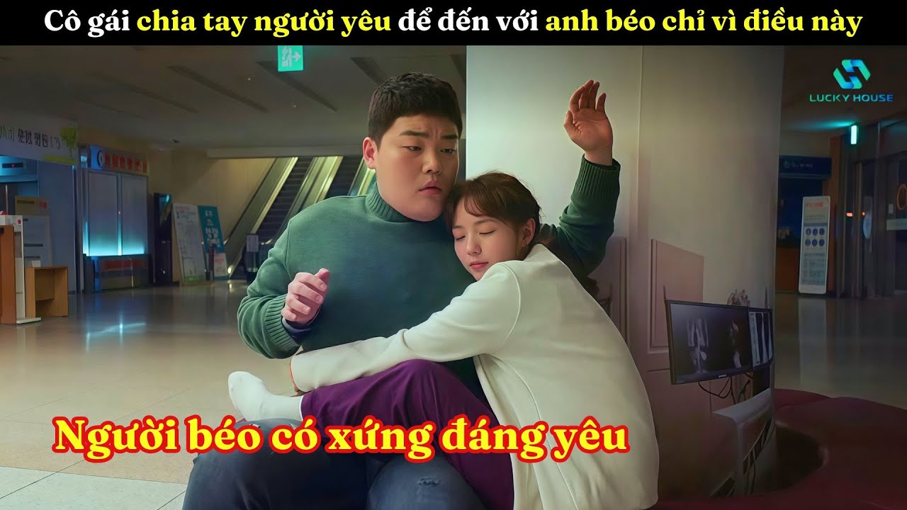 [Review Phim] Cô Nàng Xinh Đẹp Chia Tay Anh Chàng Đẹp Trai Để Yêu Chàng Béo Vì Điều Này