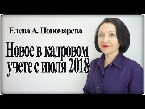 Новое в кадровом учете с июля 2018 - Елена А. Пономарева