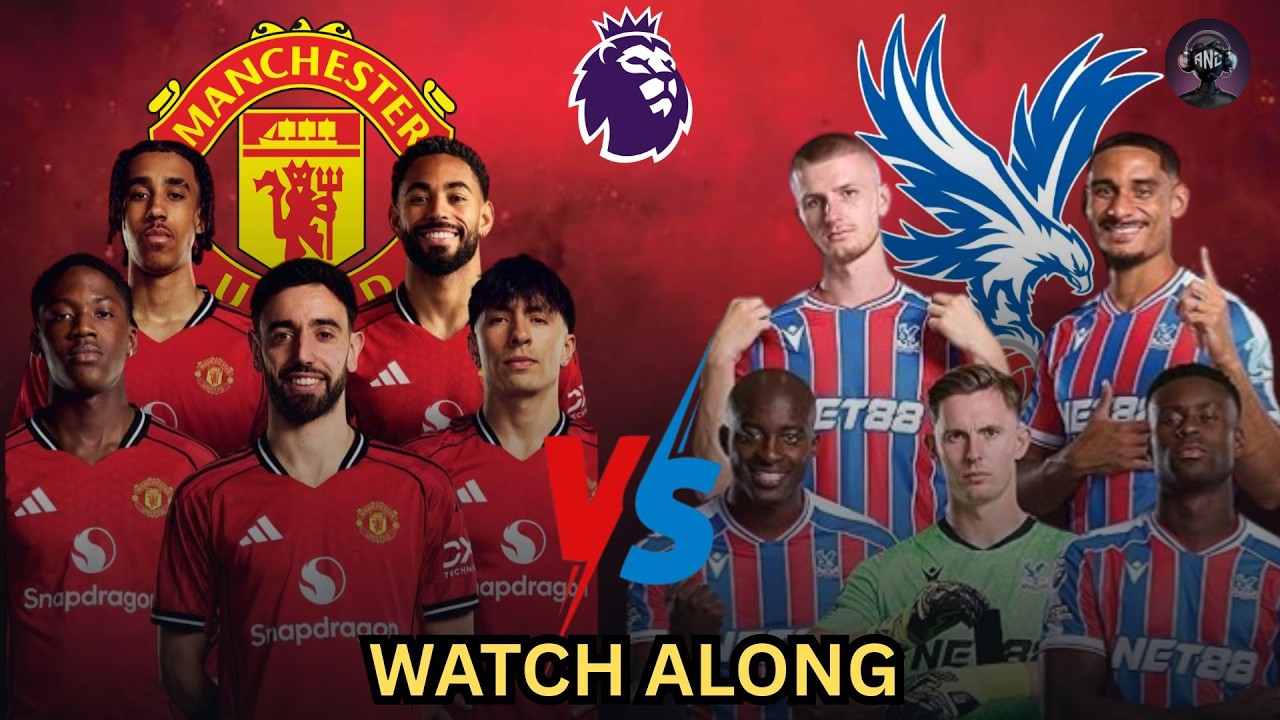 Man United Vs Crystal Palace Live Watch Along with Aung Nyein Chan !!! Premier League Round 28