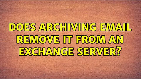 Does archiving email remove it from an exchange server? (2 Solutions!!)