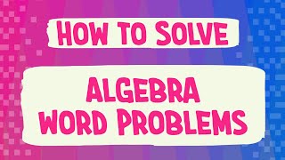 How To Solve Algebra Word Problems