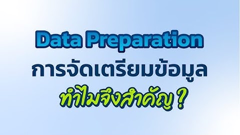 DATA Preparation การจัดเตรียมข้อมูล ทำไมจึงสำคัญ
