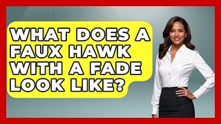 What Does A Faux Hawk With A Fade Look Like? - The Sharp Dressed Gent