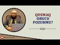 Qusmaq orucu pozurmu? | Bəxtiyar Turabov