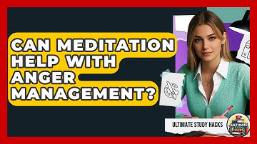Can Meditation Help With Anger Management? - Ultimate Study Hacks