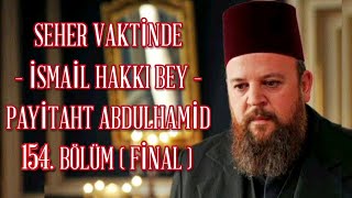 Seher Vaktinde Zikrullahı İsmail Hakkı Bey Payitaht Abdülhamid 154. Bölüm Final