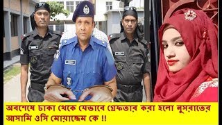 অবশেষে ঢাকা থেকে যেভাবে  গ্রেফতার করা হলো নুসরাতের আসামি ফেনীর ওসি মোয়াজ্জেম কে !!