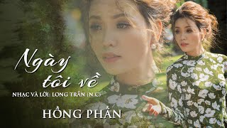 Video thumbnail of "NGÀY TÔI VỀ | HỒNG PHẤN | Sáng tác: Long Trần (N.C)"