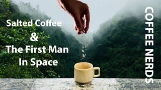 SALT in my coffee?! And the first man in space!