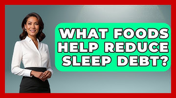What Foods Help Reduce Sleep Debt? - Ultimate Study Hacks