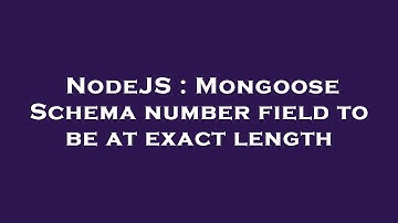 NodeJS : Mongoose Schema number field to be at exact length