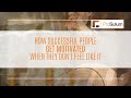 How Successful People Get Motivated When They Don't Feel Like It