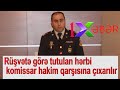 Rüşvətə görə tutulan hərbi komissar hakim qarşısına çıxarılır