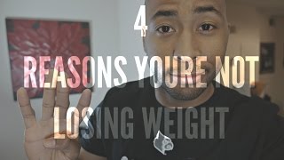 4 Reasons You're Not Losing Weight