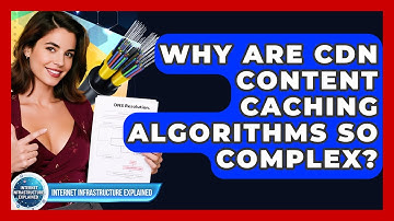 Why Are CDN Content Caching Algorithms So Complex? - Internet Infrastructure Explained