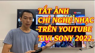 Tắt ảnh VẪN nghe nhạc YOUTUBE trên TIVI SONY 2022.