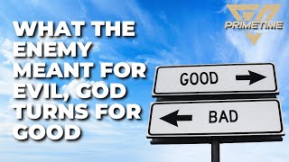 What the Enemy Meant for Evil, God Turns for Good