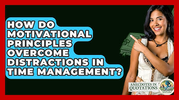 How Do Motivational Principles Overcome Distractions In Time Management? - Anecdotes in Quotation