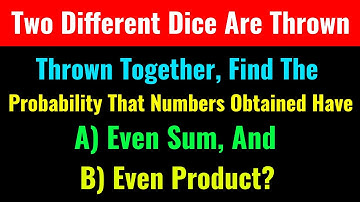 Two Different Dice Are Thrown Together, Find The Probability That The Numbers Obtained Have Even Sum