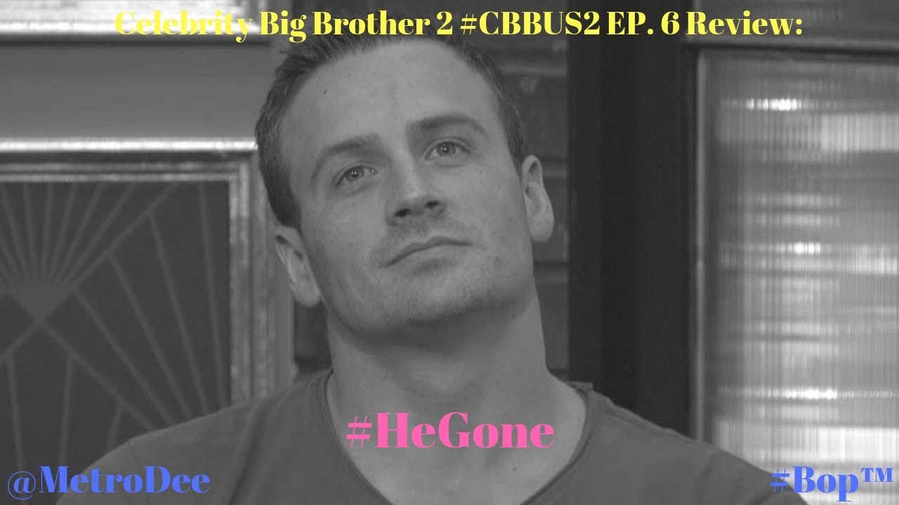 Celebrity Big Brother 2 #CBBUS2 EP. 6 Review: #HeGone