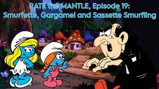 RATE the MANTLE, Episode 19: Smurfette, Gargamel and Sassette Smurfling (Read Description)