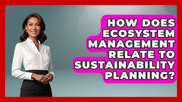 How Does Ecosystem Management Relate to Sustainability Planning? | Explaining Ecology News