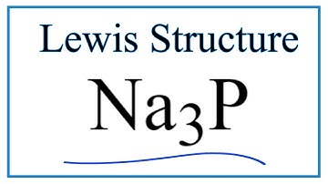 How to Draw the Lewis Dot Structure for Na3P: Sodium phosphide