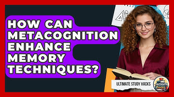 How Can Metacognition Enhance Memory Techniques? - Ultimate Study Hacks