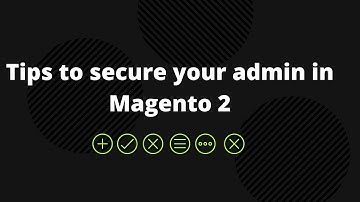 Tips to secure your admin in Magento 2 | How to Configure Magento 2 Admin Security