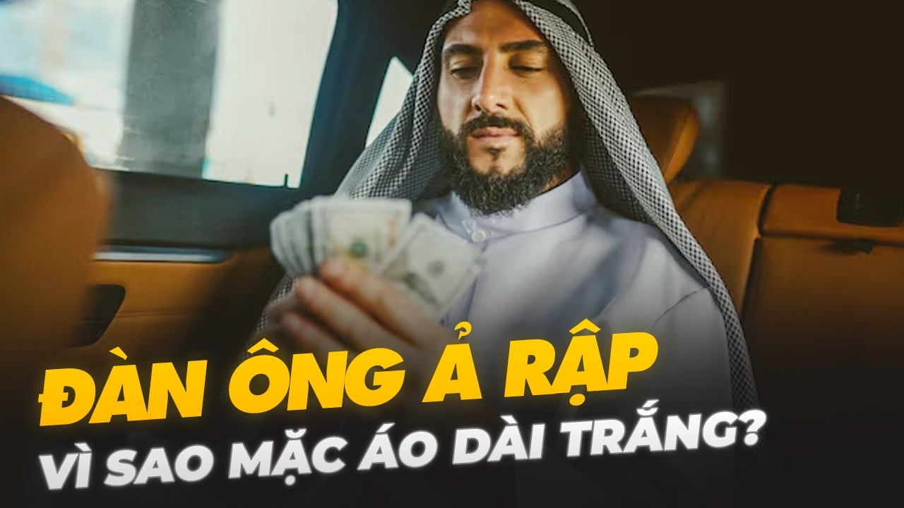 VÌ SAO ĐÀN ÔNG Ả RẬP MẶC ÁO DÀI TRẮNG?