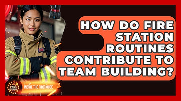 How Do Fire Station Routines Contribute to Team Building? - Inside the Firehouse
