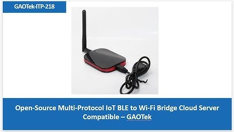 Open-Source Multi-Protocol IoT BLE to Wi-Fi Bridge Cloud Server Compatible – GAOTek