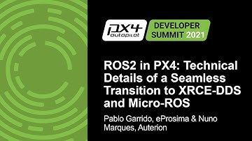 ROS2 in PX4: Technical Details of a Seamless Transition to XRCE-DDS.. - Pablo Garrido & Nuno Marques