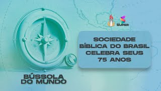 SOCIEDADE BÍBLICA DO BRASIL CELEBRA SEUS 75 ANOS // BÚSSOLA DO MUNDO