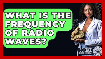 What Is The Frequency Of Radio Waves? - Science Through Time