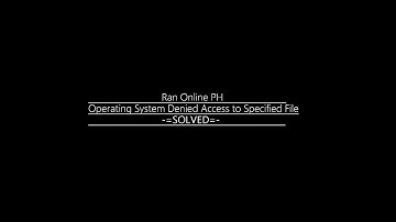 [SOLVED] Ran Online PH - Operating System Denied Access to Specified File