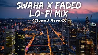 Swaha X Faded - Lo-Fi Mix (Slowed Reverb) LMH 🎧