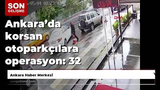 Ankarada Korsan Otoparkçılara Operasyon 32 Gözaltı