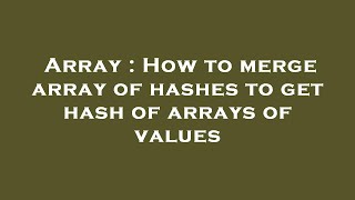 Array : How to merge array of hashes to get hash of arrays of values