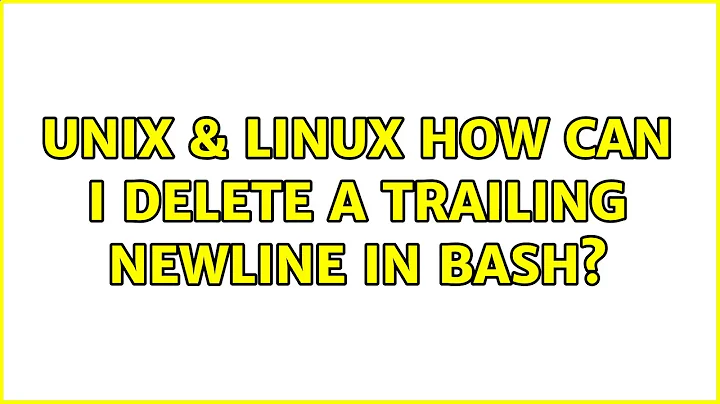 Unix & Linux: How can I delete a trailing newline in bash? (6 Solutions!!)